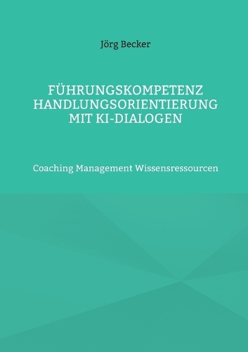 Führungskompetenz Handlungsorientierung mit KI-Dialogen: Coaching Management Wissensressourcen