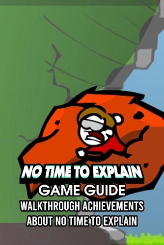 No Time To Explain Game Guide: Walkthrough Achievements About No Time To Explain