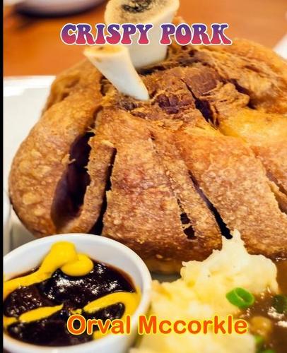 Crispy Pork: 150 recipe Delicious and Easy The Ultimate Practical Guide Easy bakes Recipes From Around The World CRISPY PORK cookbook