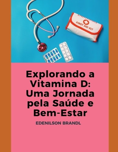 Explorando a Vitamina D: Uma Jornada pela Saúde e Bem-Estar