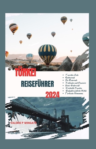 Türkei Reiseführer 2024: Entdecken Sie die Naturwunder und zeitlosen Schätze der Türkei: Kultur, Küche, versteckte Schätze, Hammams und Reiseroute.