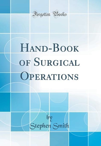 Hand-Book of Surgical Operations (Classic Reprint)