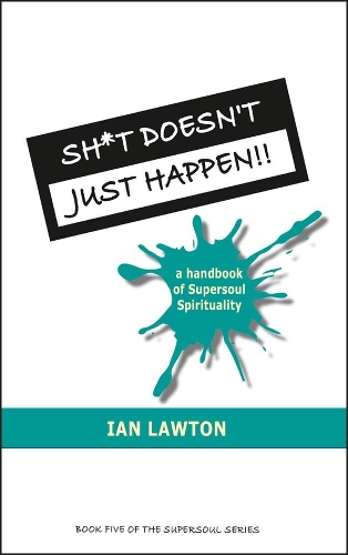Sh*t Doesn't Just Happen!!: A Handbook of Supersoul Spirituality(5 Supersoul)