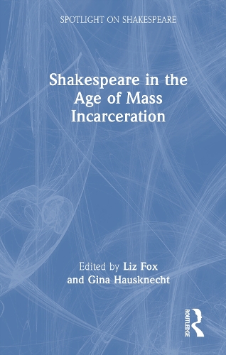 Shakespeare in the Age of Mass Incarceration: (Spotlight on Shakespeare)