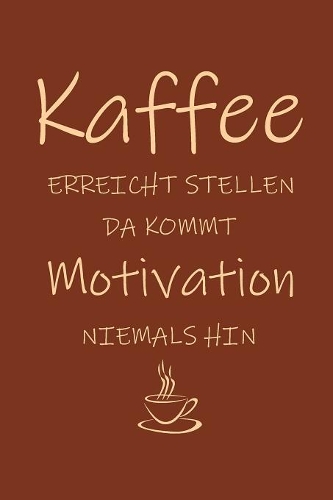 Kaffee erreicht Stellen da kommt Motivation niemals hin
