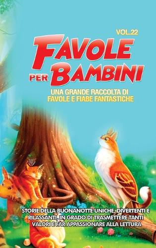 Favole per Bambini: Una grande raccolta di favole e fiabe fantastiche. (Vol.22) Storie della buonanotte uniche, divertenti e rilassanti, in grado di trasmettere tanti v
