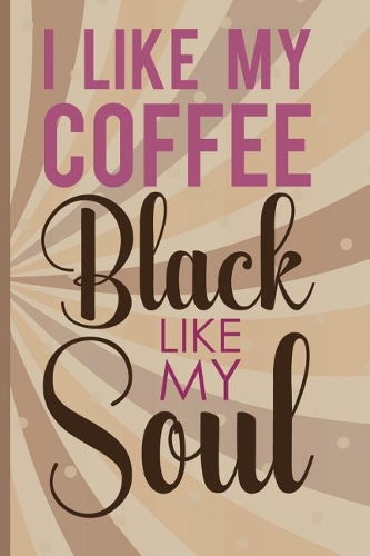 I Like My Coffee Black Like My Soul
