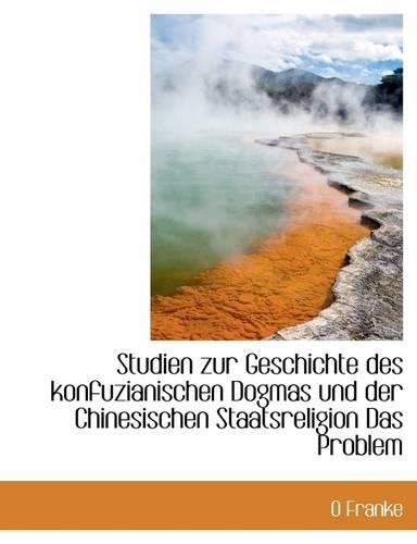 Studien Zur Geschichte Des Konfuzianischen Dogmas Und Der Chinesischen Staatsreligion Das Problem
