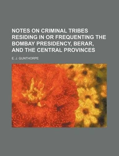 Notes on Criminal Tribes Residing in or Frequenting the Bombay Presidency, Berar, and the Central Provinces