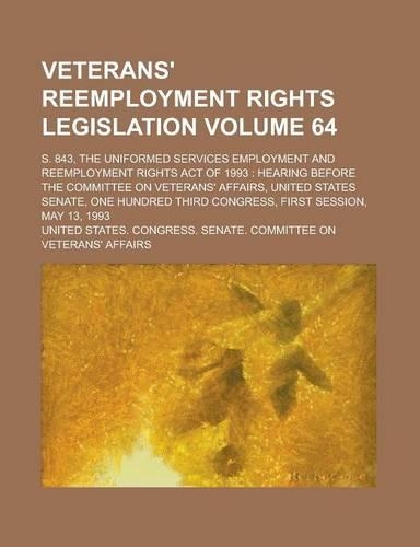 Veterans' Reemployment Rights Legislation; S. 843, the Uniformed Services Employment and Reemployment Rights Act of 1993