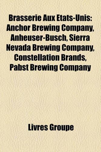 Brasserie Aux Tats-Unis: Anchor Brewing Company, Anheuser-Busch, Sierra Nevada Brewing Company, Constellation Brands, Pabst Brewing Company(French)