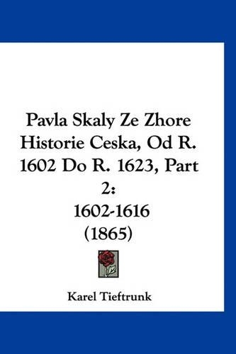 Pavla Skaly Ze Zhore Historie Ceska, Od R. 1602 Do R. 1623, Part 2
