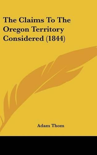 The Claims to the Oregon Territory Considered (1844): (English)