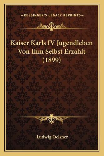 Kaiser Karls IV Jugendleben Von Ihm Selbst Erzahlt (1899): (English)