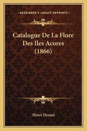 Catalogue De La Flore Des Iles Acores (1866): (French)