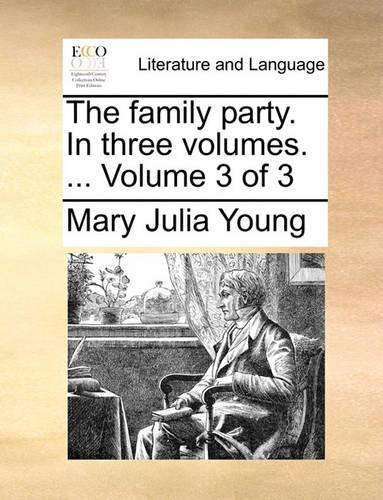 The Family Party. in Three Volumes. ... Volume 3 of 3