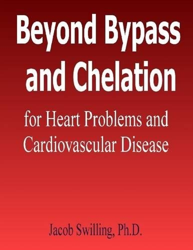 Beyond Bypass and Chelation : For Heart Problems and Cardiovascular Disease
