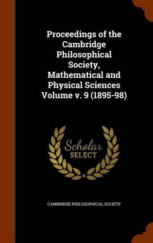Proceedings of the Cambridge Philosophical Society, Mathematical and Physical Sciences Volume V. 9 (1895-98)