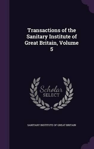 Transactions of the Sanitary Institute of Great Britain, Volume 5