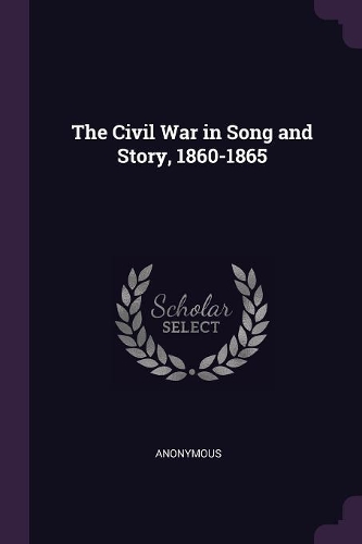 The Civil War in Song and Story, 1860-1865