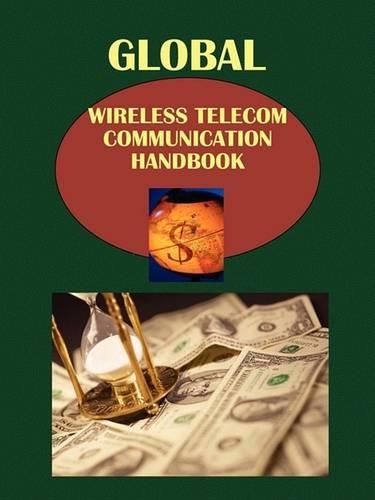 Global Wireless Telecom Communication Handbook Volume 1 Strategic Information and Selected Opportunities