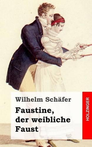 Faustine, Der Weibliche Faust: Tragodie in Sechs Aufzugen Nebst Vorspiel Und PROLOG(German)