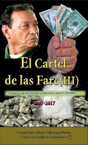 El Cartel de Las Farc (III): Finanzas del Narcoterrorismo Comunista Contra Colombia (2007-2017)