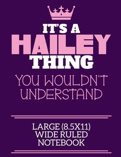 It's A Hailey Thing You Wouldn't Understand Large (8.5x11) Wide Ruled Notebook: A cute notebook or notepad to write in for any book lovers, doodle writers and budding authors!