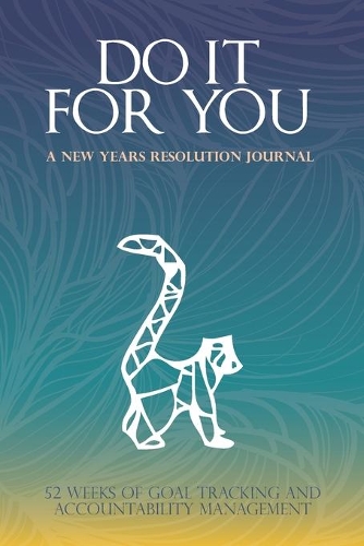 DO IT FOR YOU - New Years Resolution Journal: 52 Weeks of Goal Tracking and Accountability Management