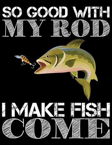 So Good With My Rod I Make Fish Come