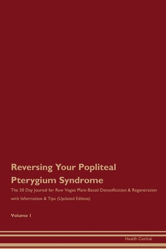 Reversing Your Popliteal Pterygium Syndrome: The 30 Day Journal for Raw Vegan Plant-Based Detoxification & Regeneration with Information & Tips (Updated Edition) Volume 1