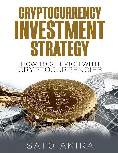 Cryptocurrency Investment Strategy:How to Get Rich With Cryptocurrencies