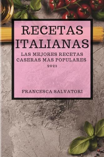 Recetas Italianas 2021 (Italian Cookbook 2021 Spanish Edition): Las Mejores Recetas Caseras Mas Populares