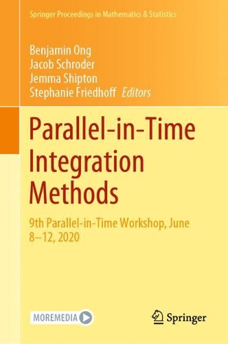 Parallel-in-Time Integration Methods: 9th Parallel-in-Time Workshop, June 8–12, 2020(356 Springer Proceedings in Mathematics & Statistics)