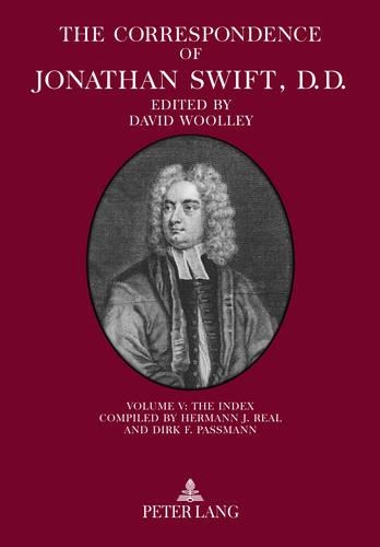 The Correspondence of Jonathan Swift, D. D.: Volume V The Index - Compiled by Hermann J. Real and Dirk F. Passmann