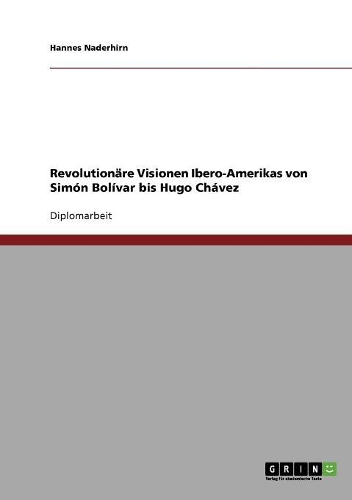 Revolutionäre Visionen Ibero-Amerikas von Simón Bolívar bis Hugo Chávez: (German)