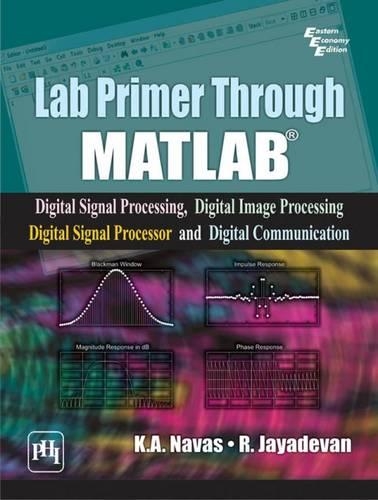 Lab Primer Through Matlab: Digital Signal Processing, Digital Image Processing, Digital Signal Processor and Digital Communication