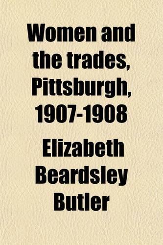 Women and the Trades, Pittsburgh,1907-1908 (Volume 1)