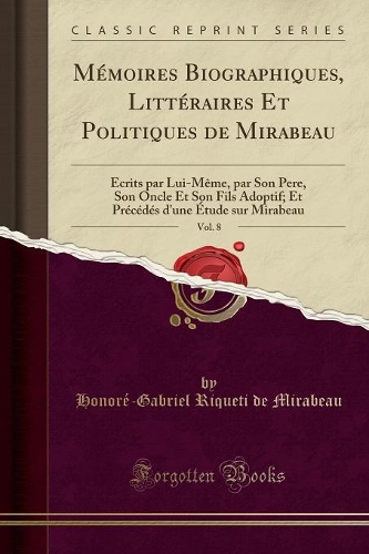 Mémoires Biographiques, Littéraires Et Politiques de Mirabeau, Vol. 8