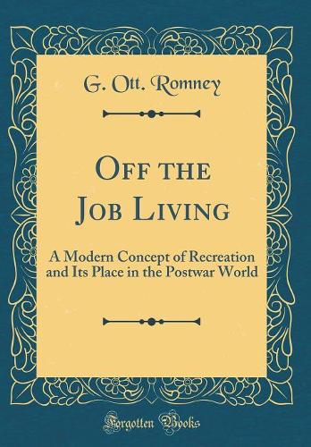 Off the Job Living: A Modern Concept of Recreation and Its Place in the Postwar World (Classic Reprint)