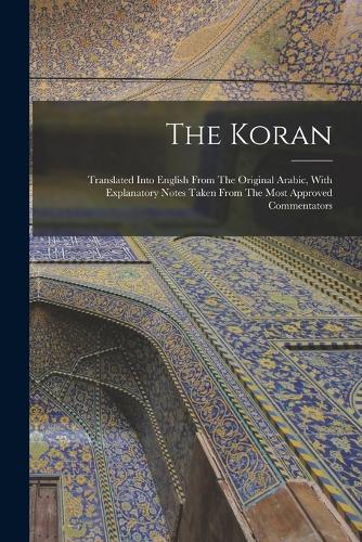 Koran: Translated Into English From The Original Arabic, With Explanatory Notes Taken From The Most Approved Commentators