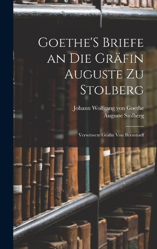 Goethe'S Briefe an Die Gräfin Auguste Zu Stolberg