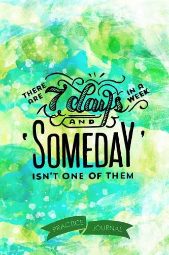 There Are 7 Days in a Week and Someday Isn't One of Them: Pen Lettering Practice Blank Lined and Graph Paper Notebook Journal Diary Composition Notepad 120 Pages 6x9 Paperback (Lettering) Green Blue