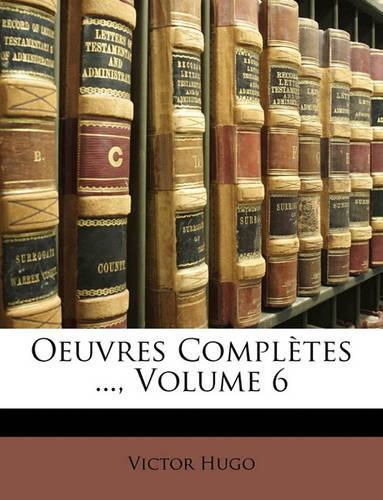 Oeuvres Complètes ..., Volume 6