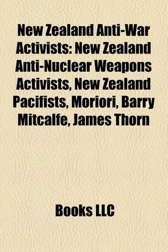 New Zealand Anti-War Activists: New Zealand Anti-Nuclear Weapons Activists, New Zealand Pacifists, Moriori, Barry Mitcalfe, James Thorn(English)