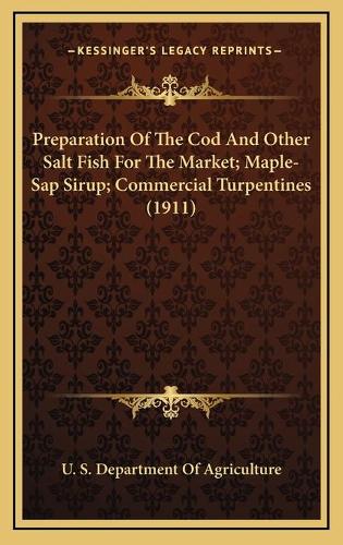 Preparation Of The Cod And Other Salt Fish For The Market; Maple-Sap Sirup; Commercial Turpentines (1911)