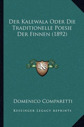 Der Kalewala Oder Die Traditionelle Poesie Der Finnen (1892): (German)