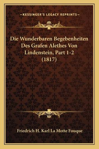 Die Wunderbaren Begebenheiten Des Grafen Alethes Von Lindenstein, Part 1-2 (1817)