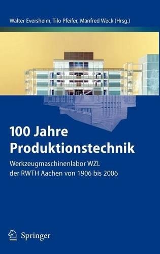 100 Jahre Produktionstechnik: Werkzeugmaschinenlabor Wzl Der Rwth Aachen Von 1906 Bis 2006