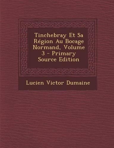 Tinchebray Et Sa Region Au Bocage Normand, Volume 3 - Primary Source Edition: (French)